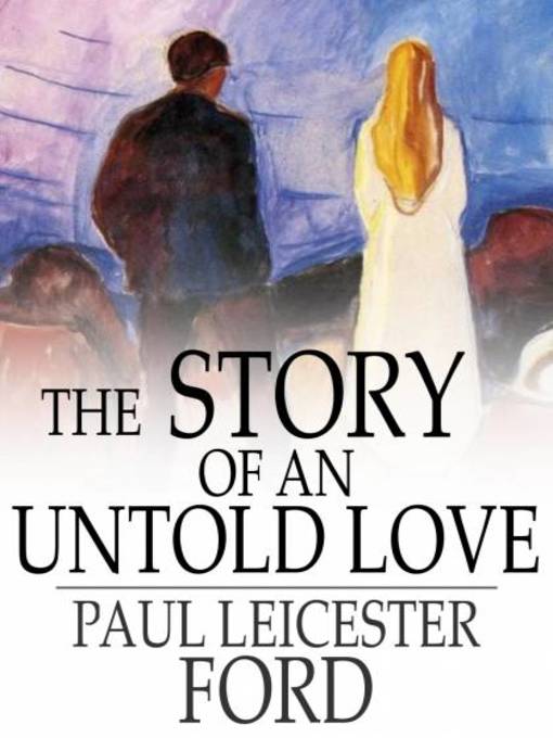 Title details for The Story of an Untold Love by Paul Leicester Ford - Available